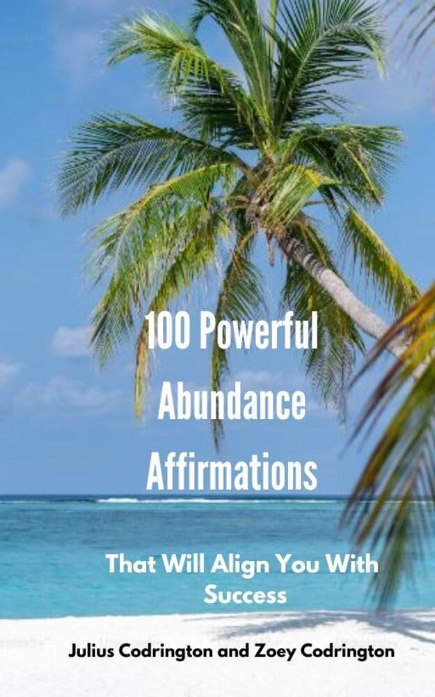 100 Powerful Abundance Affirmations: That Will Align You With Success